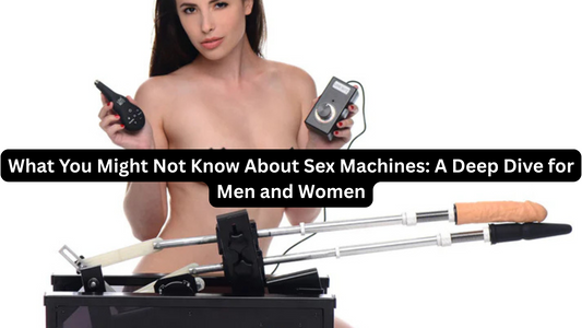 What You Might Not Know About Sex Machines: A Deep Dive for Men and Women